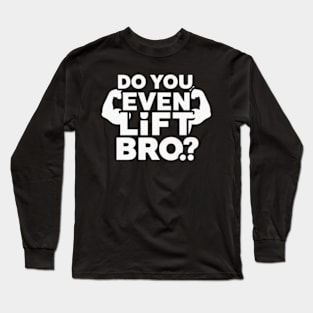 Do You Even Lift Bro.? Long Sleeve T-Shirt